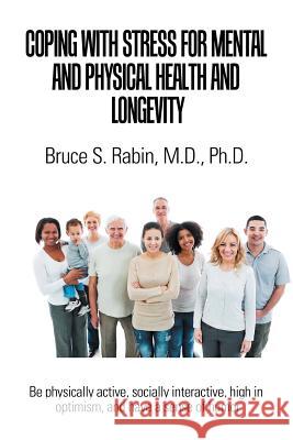 Coping with Stress for Mental and Physical Health and Longevity Bruce S Rabin, M D PH D 9781546274070