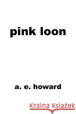 Pink Loon A E Howard 9781546274643 Authorhouse
