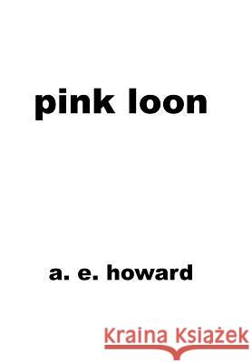 Pink Loon A E Howard 9781546274667 Authorhouse
