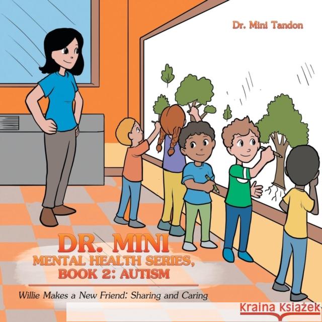 Dr. Mini Mental Health Series, Book 2: Autism: Willie Makes a New Friend: Sharing and Caring Dr Mini Tandon 9781546275145 Authorhouse