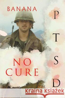 No Cure: Ptsd Banana 9781546275343 Authorhouse