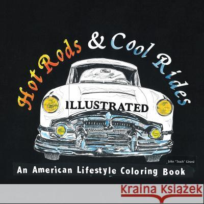 Hot Rods and Cool Rides Illustrated: An American Lifestyle Coloring Book John Girard 9781546276036 Authorhouse