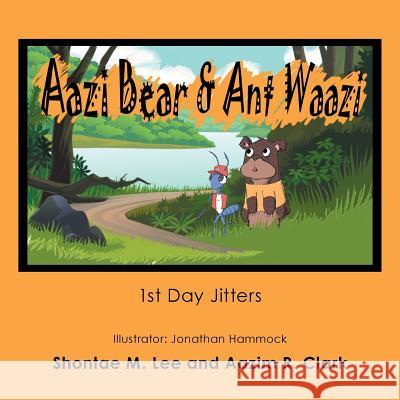 Aazi Bear & Ant Waazi: 1St Day Jitters Shontae M Lee, Aazim R Clark, Jonathan Hammock 9781546276326 Authorhouse