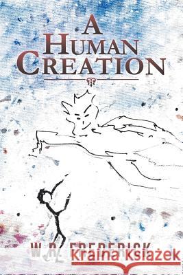 A Human Creation W R Frederick 9781546276357 Authorhouse