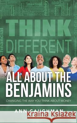 All About the Benjamins: Changing the Way You Think About Money Ann Caughman 9781546276630 Authorhouse