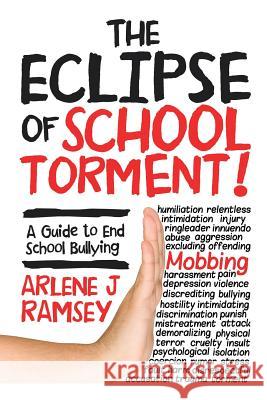 The Eclipse of School Torment!: A Guide to End School Bullying Arlene J. Ramsey 9781546278207 Authorhouse