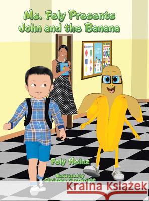 Ms. Fely Presents John and the Banana Fely Heinz Christina Cartwright 9781546278603