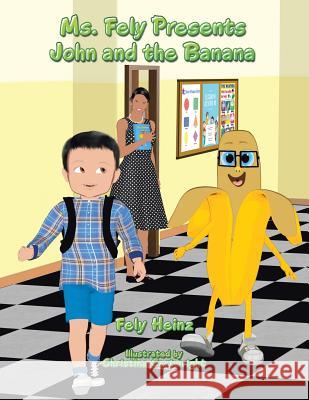 Ms. Fely Presents John and the Banana Fely Heinz Christina Cartwright 9781546278610