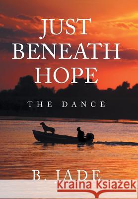 Just Beneath Hope: The Dance B Jade 9781546279402 Authorhouse