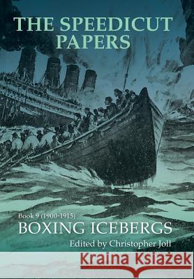 The Speedicut Papers Book 9 (1900-1915): Boxing Icebergs Christopher Joll 9781546280231 Authorhouse