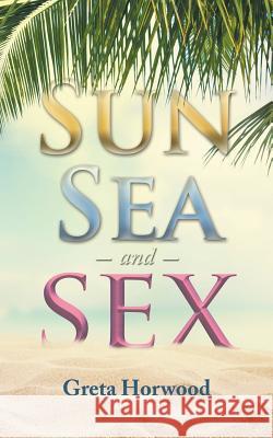 Sun, Sea, and Sex Greta Horwood 9781546280262