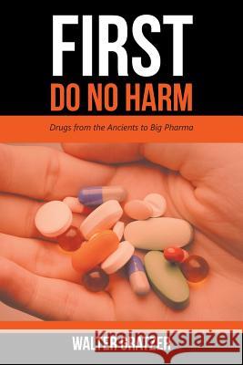 First Do No Harm: Drugs from the Ancients to Big Pharma Professor Walter Gratzer 9781546281054