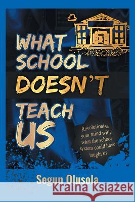 What School Doesn't Teach Us Segun Olusola 9781546282105 Authorhouse