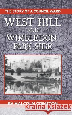 West Hill and Wimbledon Park Side: The Story of a Council Ward Malcolm Grimston 9781546282259