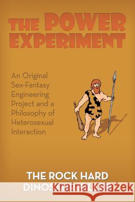 The Power Experiment: An Original Sex-Fantasy Engineering Project and a Philosophy of Heterosexual Interaction The Rock Hard Dinosaur Killer 9781546283379 Authorhouse UK