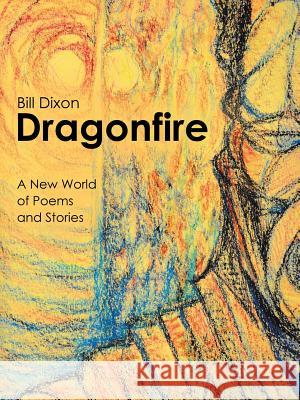 Dragonfire: A New World of Poems and Stories Bill Dixon 9781546283560