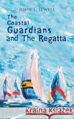 The Coastal Guardians and The Regatta John L Jewell 9781546284512 Authorhouse