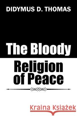 The Bloody Religion of Peace Didymus D Thomas 9781546285182 Authorhouse UK