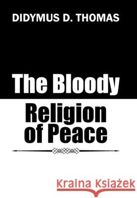 The Bloody Religion of Peace Didymus D Thomas 9781546285199 Authorhouse UK