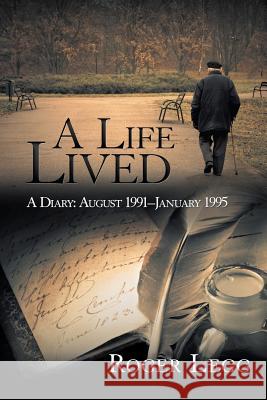 A Life Lived: A Diary: August 1991-January 1995 Roger Legg 9781546285588