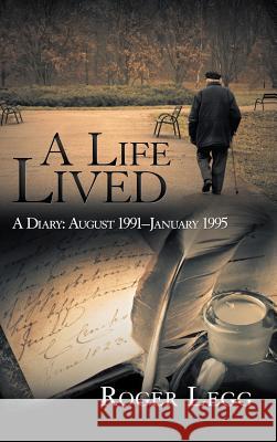 A Life Lived: A Diary: August 1991-January 1995 Roger Legg 9781546285595