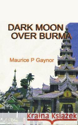 Dark Moon Over Burma Maurice Gaynor 9781546286073