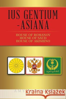 Ius Gentium -Asiana: House of Akishino, House of Romanov, House of Saud Amy Johnson 9781546286370 Authorhouse UK