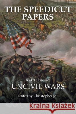 The Speedicut Papers Book 3 (1857-1865): Uncivil Wars Christopher Joll 9781546286400