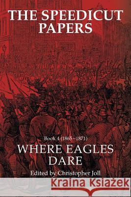 The Speedicut Papers Book 4 (1865-1871): Where Eagles Dare Christopher Joll 9781546288015 Authorhouse UK