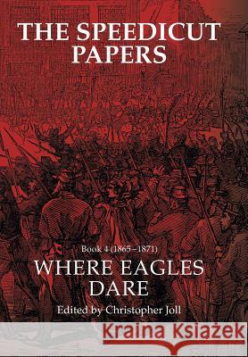 The Speedicut Papers Book 4 (1865-1871): Where Eagles Dare Christopher Joll 9781546288022