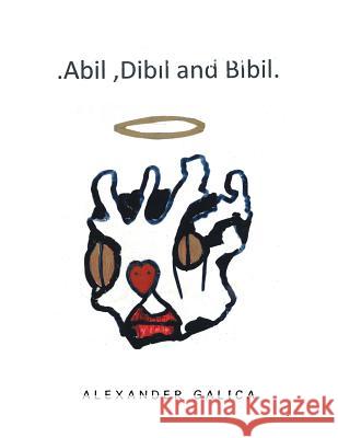 Abil, Dibil and Bibil Alexander Galica 9781546288121 Authorhouse UK