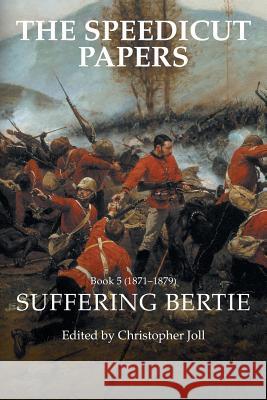 The Speedicut Papers Book 5 (1871-1879): Suffering Bertie Christopher Joll 9781546288473 Authorhouse UK