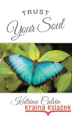 Trust Your Soul Katrina Calvin 9781546288817