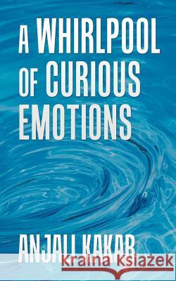 A Whirlpool of Curious Emotions Anjali Kakar 9781546288831