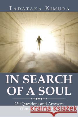 In Search of a Soul: 250 Questions and Answers (Tamashii No Tankyu) Tadataka Kimura 9781546288930