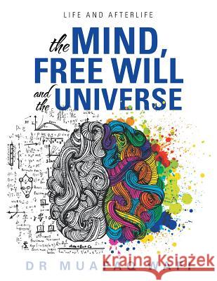 The Mind, Free Will, and the Universe: Life and Afterlife Muafaq Wafi 9781546289388 Authorhouse UK