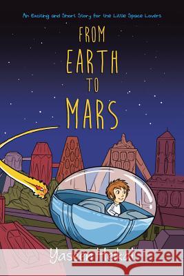 From Earth to Mars: An Exciting and Short Story for the Little Space Lovers Yaseen Heikal 9781546289456 Authorhouse UK