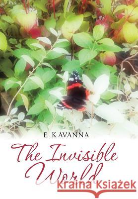 The Invisible World E Kavanna 9781546290018 Authorhouse UK