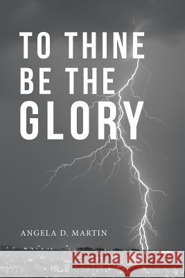 To Thine Be the Glory Angela D Martin 9781546290674