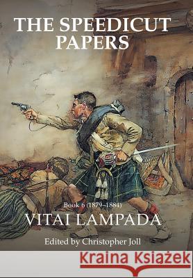 The Speedicut Papers Book 6 (1879-1884): Vitai Lampada Christopher Joll 9781546291220 Authorhouse UK