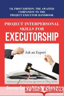 Project Interpersonal Skills for Executorship: Uk First Edition: the Awaited Companion to the Project Executor Handbook Conroy Corvin Ellis Ba (Hons) 9781546291718