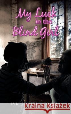 My Luck in the Blind Girl Iyke Odiche Ozoma 9781546291886 Authorhouse UK