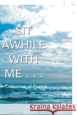 Sit Awhile with Me . . .: A Collection of Poems Nina Peters 9781546292067