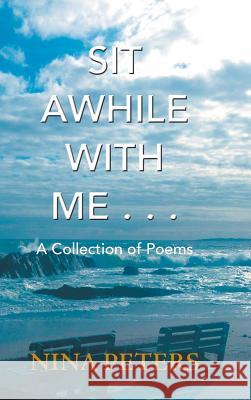 Sit Awhile with Me . . .: A Collection of Poems Nina Peters 9781546292074