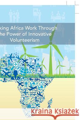 Making Africa Work Through the Power of Innovative Volunteerism Dr Richard Munang 9781546292401 Authorhouse UK