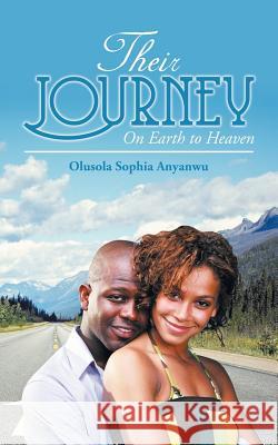 Their Journey: On Earth to Heaven Olusola Sophia Anyanwu 9781546292425