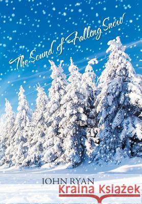 The Sound of Falling Snow John Ryan 9781546292623 Authorhouse UK
