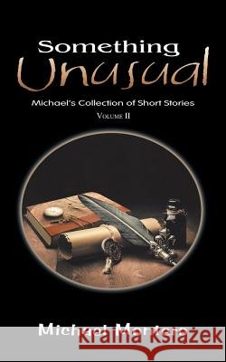 Something Unusual: Michael'S Collection of Short Stories Montero, Michael 9781546293972