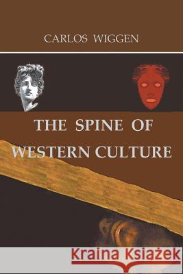 The Spine of Western Culture Carlos Wiggen 9781546294016 Authorhouse UK