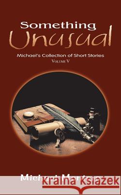 Something Unusual: Michael'S Collection of Short Stories Montero, Michael 9781546294245